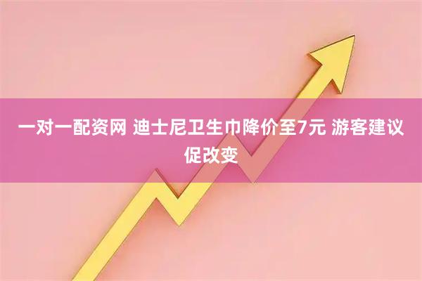 一对一配资网 迪士尼卫生巾降价至7元 游客建议促改变