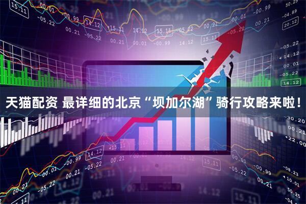 天猫配资 最详细的北京“坝加尔湖”骑行攻略来啦！